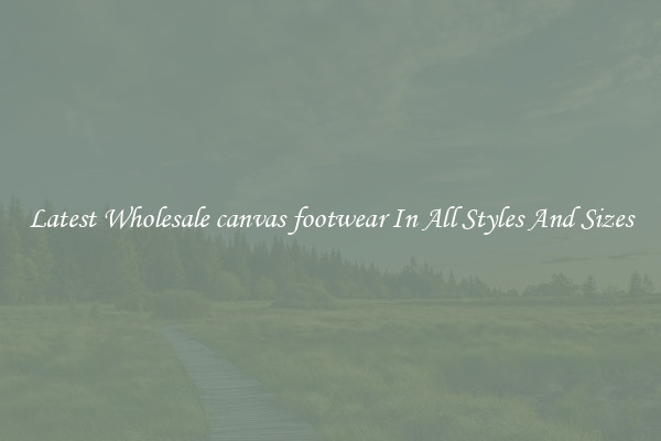 Latest Wholesale canvas footwear In All Styles And Sizes