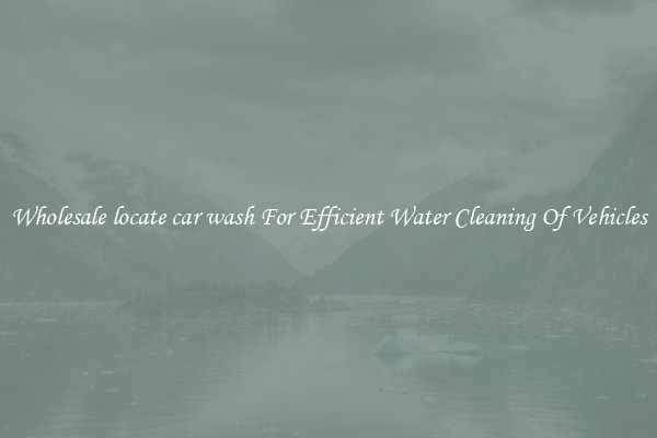Wholesale locate car wash For Efficient Water Cleaning Of Vehicles