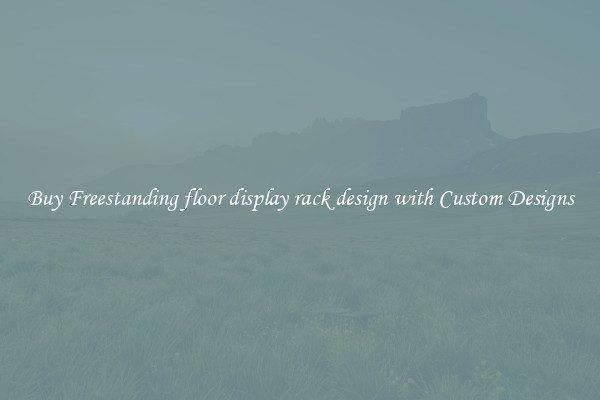 Buy Freestanding floor display rack design with Custom Designs