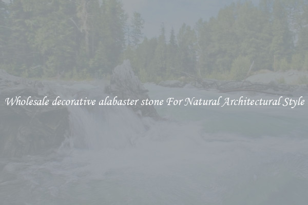 Wholesale decorative alabaster stone For Natural Architectural Style