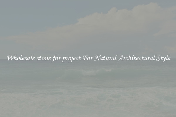 Wholesale stone for project For Natural Architectural Style