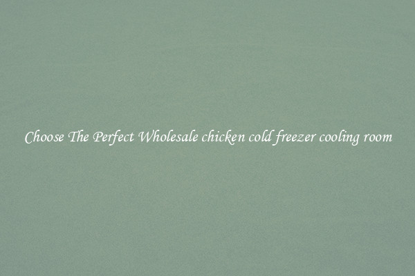 Choose The Perfect Wholesale chicken cold freezer cooling room