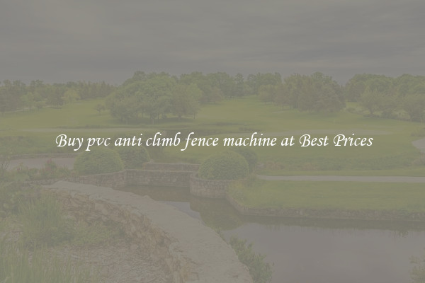 Buy pvc anti climb fence machine at Best Prices