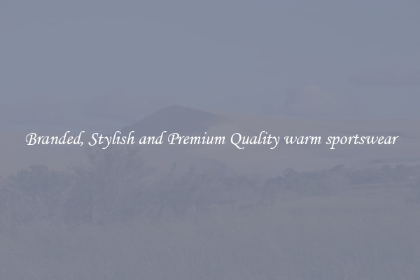 Branded, Stylish and Premium Quality warm sportswear