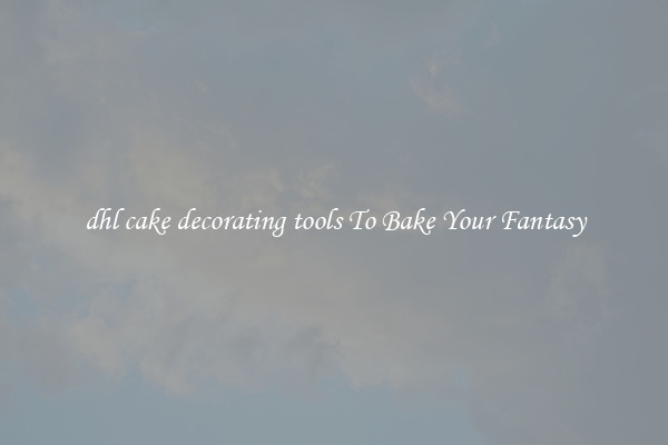 dhl cake decorating tools To Bake Your Fantasy