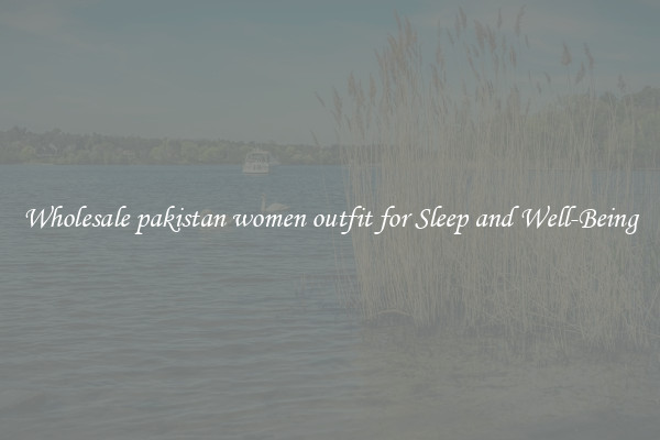 Wholesale pakistan women outfit for Sleep and Well-Being