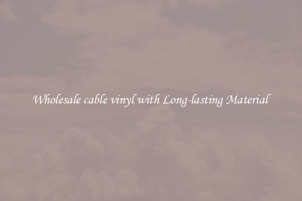 Wholesale cable vinyl with Long-lasting Material 