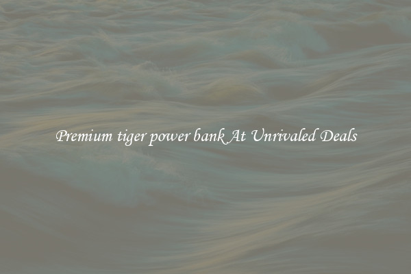 Premium tiger power bank At Unrivaled Deals