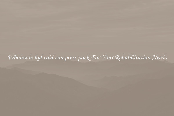 Wholesale kid cold compress pack For Your Rehabilitation Needs