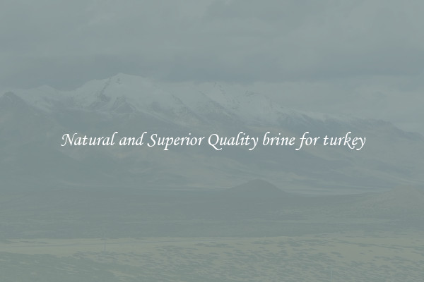 Natural and Superior Quality brine for turkey