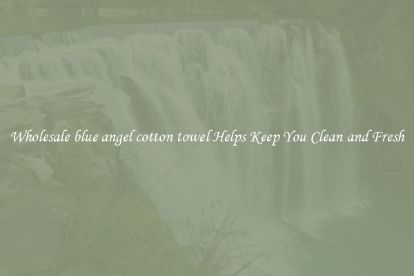 Wholesale blue angel cotton towel Helps Keep You Clean and Fresh