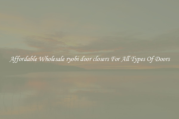 Affordable Wholesale ryobi door closers For All Types Of Doors