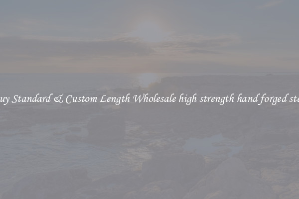 Buy Standard & Custom Length Wholesale high strength hand forged steel
