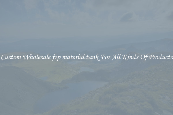Custom Wholesale frp material tank For All Kinds Of Products