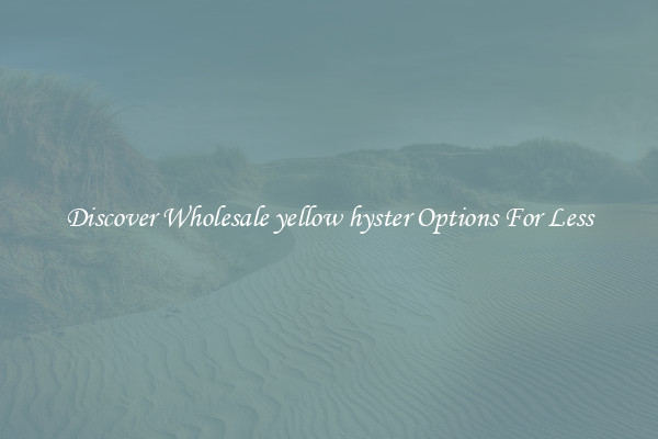 Discover Wholesale yellow hyster Options For Less