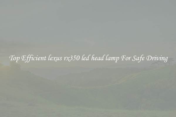 Top Efficient lexus rx350 led head lamp For Safe Driving