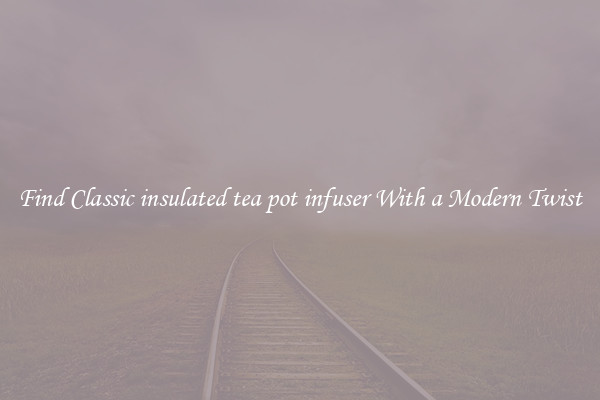 Find Classic insulated tea pot infuser With a Modern Twist