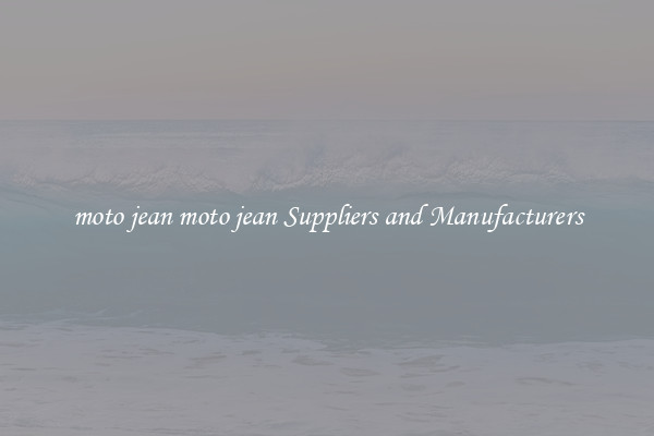 moto jean moto jean Suppliers and Manufacturers
