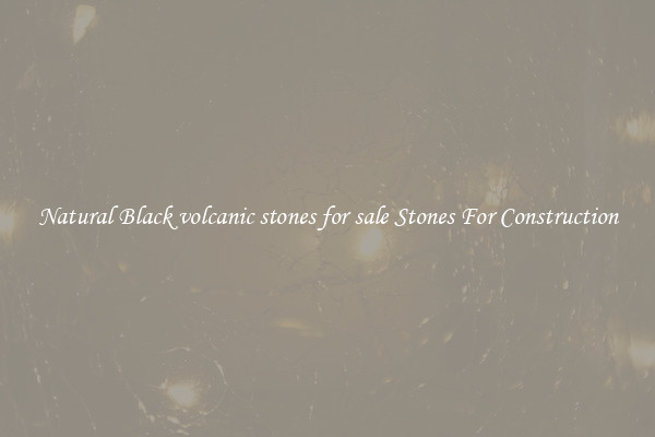 Natural Black volcanic stones for sale Stones For Construction