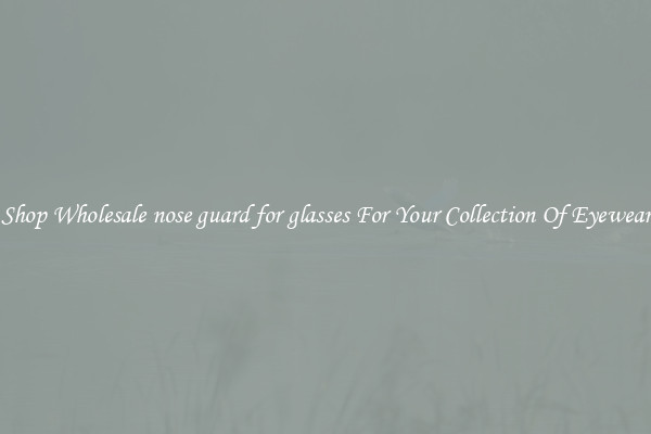 Shop Wholesale nose guard for glasses For Your Collection Of Eyewear