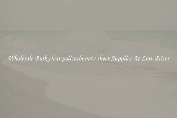 Wholesale Bulk clear policarbonate sheet Supplier At Low Prices