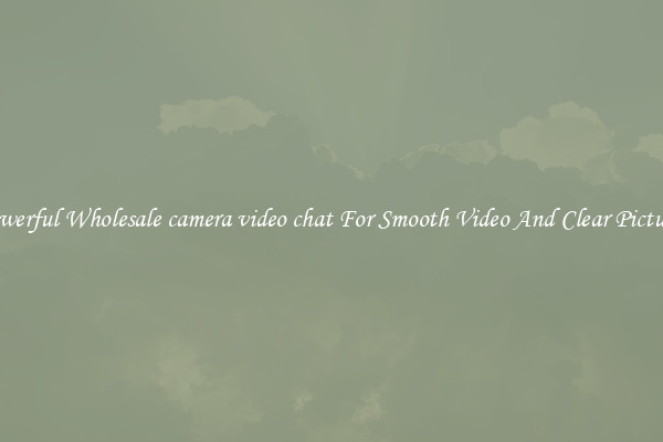 Powerful Wholesale camera video chat For Smooth Video And Clear Pictures