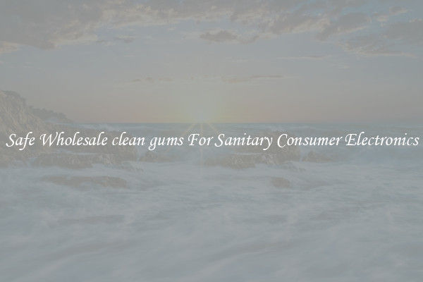 Safe Wholesale clean gums For Sanitary Consumer Electronics