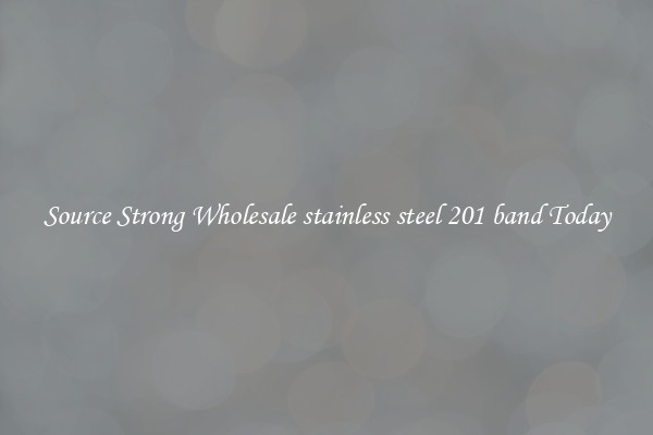 Source Strong Wholesale stainless steel 201 band Today