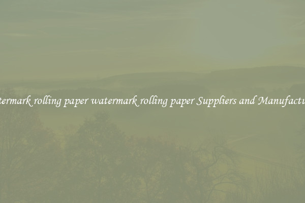 watermark rolling paper watermark rolling paper Suppliers and Manufacturers