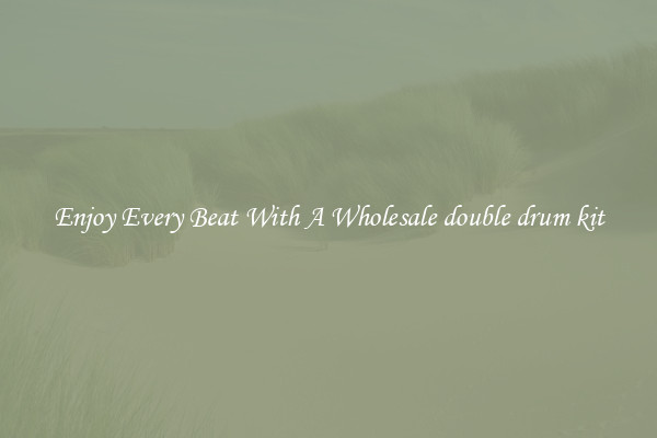 Enjoy Every Beat With A Wholesale double drum kit