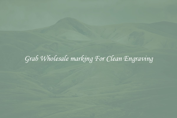 Grab Wholesale marking For Clean Engraving