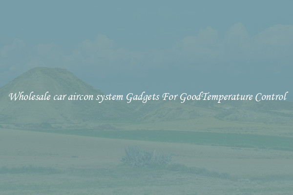 Wholesale car aircon system Gadgets For GoodTemperature Control