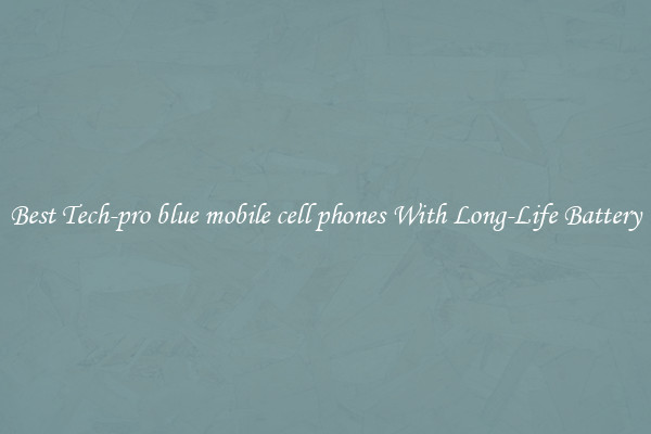 Best Tech-pro blue mobile cell phones With Long-Life Battery