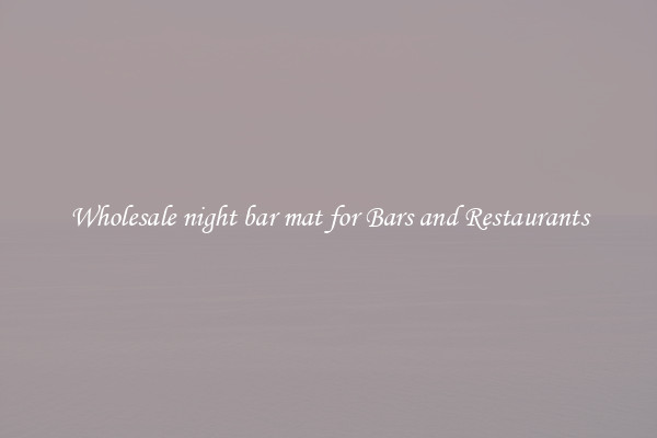 Wholesale night bar mat for Bars and Restaurants