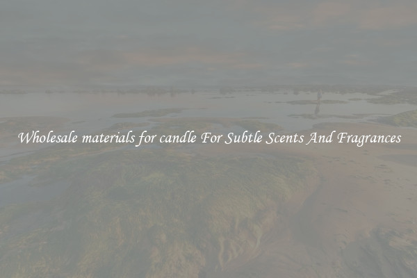 Wholesale materials for candle For Subtle Scents And Fragrances