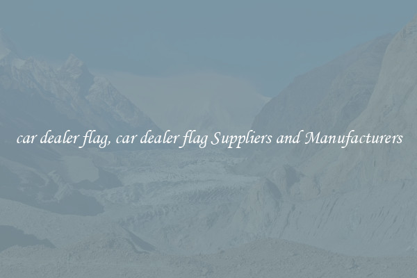 car dealer flag, car dealer flag Suppliers and Manufacturers