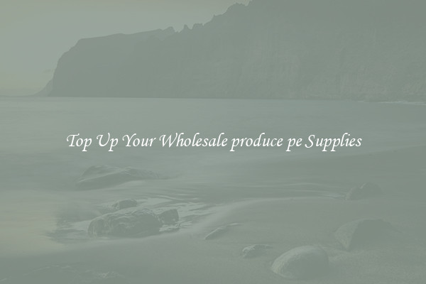 Top Up Your Wholesale produce pe Supplies