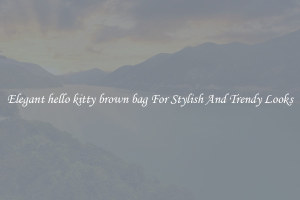 Elegant hello kitty brown bag For Stylish And Trendy Looks