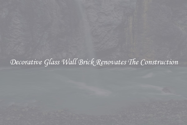 Decorative Glass Wall Brick Renovates The Construction