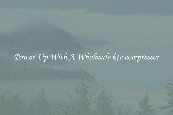 Power Up With A Wholesale ktc compressor