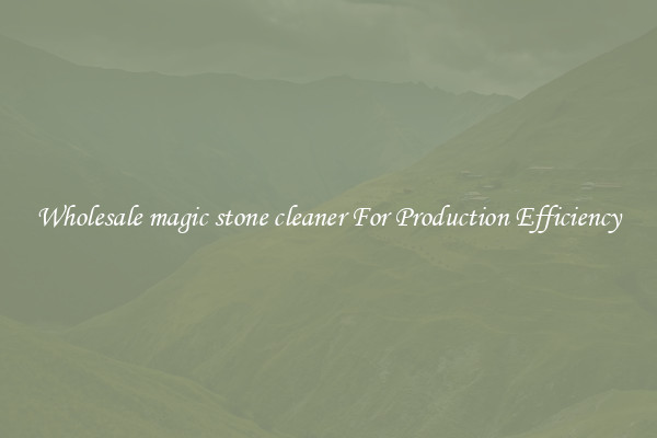 Wholesale magic stone cleaner For Production Efficiency