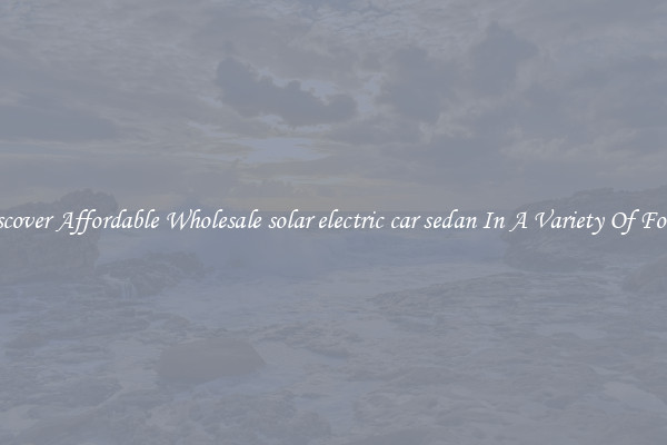 Discover Affordable Wholesale solar electric car sedan In A Variety Of Forms