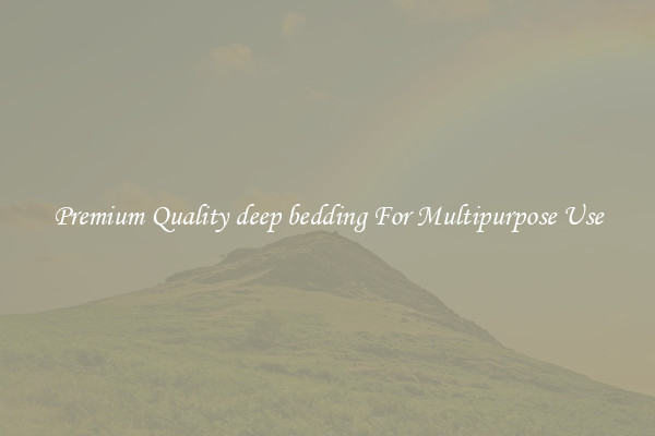 Premium Quality deep bedding For Multipurpose Use