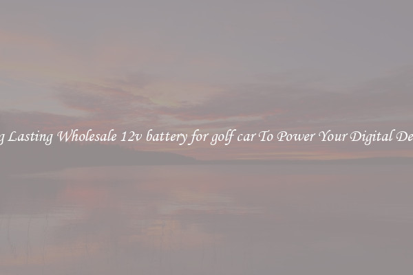 Long Lasting Wholesale 12v battery for golf car To Power Your Digital Devices