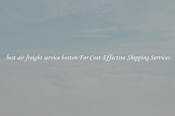 best air freight service boston For Cost-Effective Shipping Services