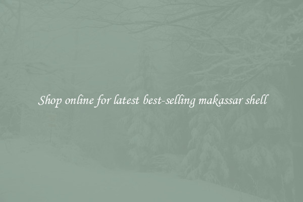 Shop online for latest best-selling makassar shell