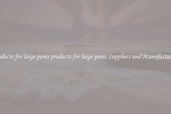products for large penis products for large penis Suppliers and Manufacturers