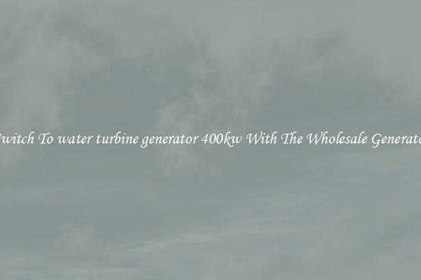 Switch To water turbine generator 400kw With The Wholesale Generator