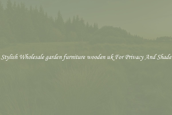 Stylish Wholesale garden furniture wooden uk For Privacy And Shade