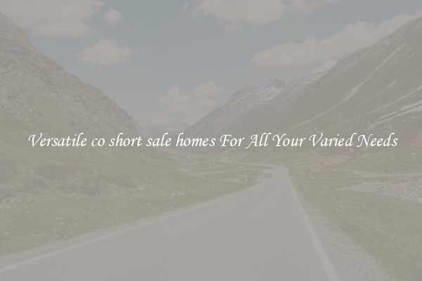 Versatile co short sale homes For All Your Varied Needs